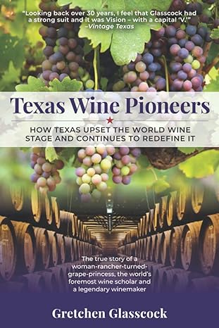 Texas Wine Pioneers How Texas Upset The World Wine Stage And Continues To Redefine It Inbox