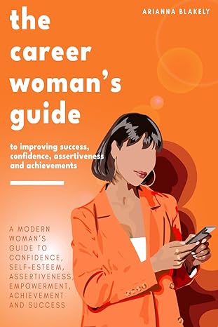 the career womans guide to improving success confidence assertiveness and achievements a modern womans guide