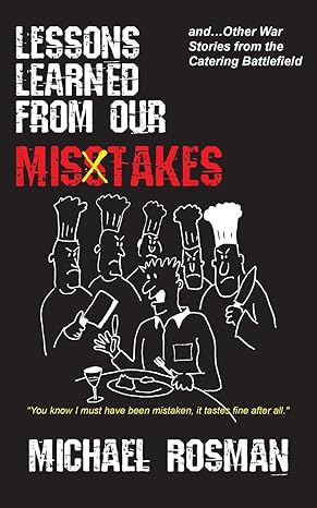 lessons learned from our misstakes and other war stories from the catering battlefield 1st edition michael d