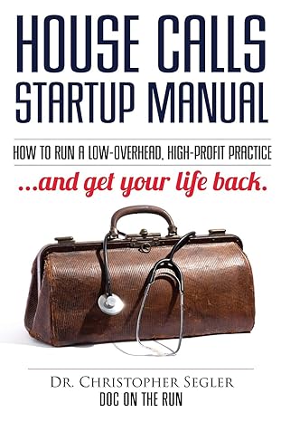 house calls startup manual how to run a low overhead high profit practice and get your life back 1st edition
