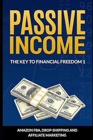 passive income the key to financial freedom including amazon fba drop shipping and affiliate marketing 1st