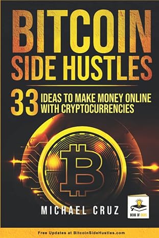 bitcoin side hustles 33 ideas to make money online with cryptocurrencies 1st edition michael cruz 1513687948,