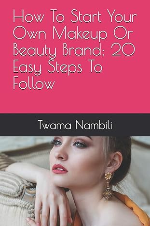 how to start your own makeup or beauty brand 20 easy steps to follow 1st edition twama nambili 1091859906,