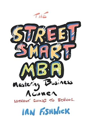 the street smart mba mastering business acumen without going to school 1st edition ian fishwick b08735hp2w,