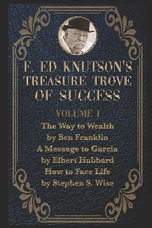 f ed knutsons treasure trove of success volume i the way to wealth by ben franklin and other writings by
