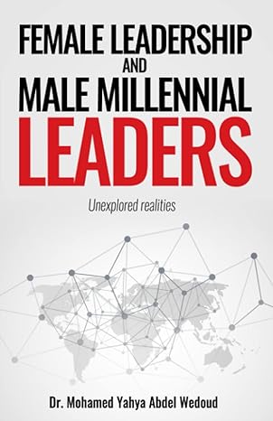 female leadership and male millennial leaders unexplored realities 1st edition dr mohamed yahya abdel wedoud
