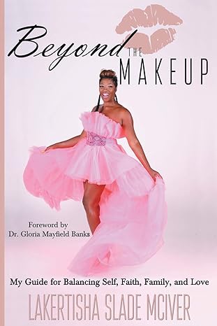 beyond the makeup my guide for balancing self faith family and love 1st edition lakertisha slade mciver