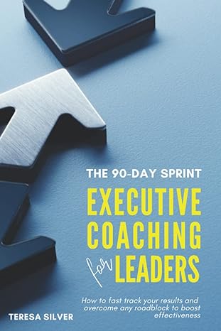 the 90 day sprint executive coaching for leaders fast track your results and overcome any roadblock to boost