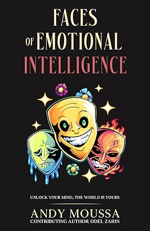 faces of emotional intelligence unlock your mind the world is yours 1st edition andy moussa b0c9shlvz9,