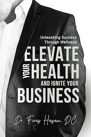 unleashing success through wellness elevate your health and ignite your business 1st edition dr firas hasan