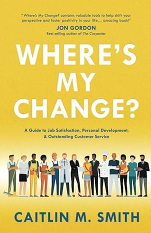 wheres my change a guide to job satisfaction personal development and outstanding customer service 1st