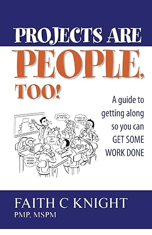 projects are people too a guide to getting along so you can get some work done 1st edition faith knight pmp