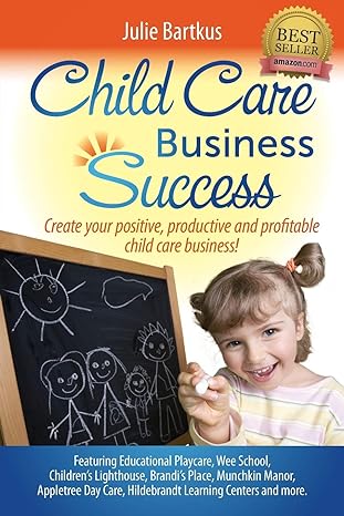 child care business success create your positive productive and profitable child care business 1st edition