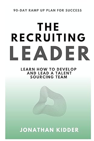 the recruiting leader learn how to develop and lead a talent sourcing team 1st edition jonathan kidder