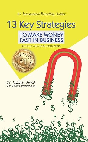 13 key strategies to make money fast in business without ads or big following 1st edition dr izdihar jamil