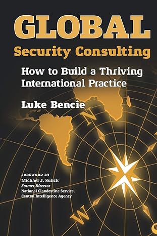 global security consulting how to build a thriving international practice 1st edition luke bencie ,michael j