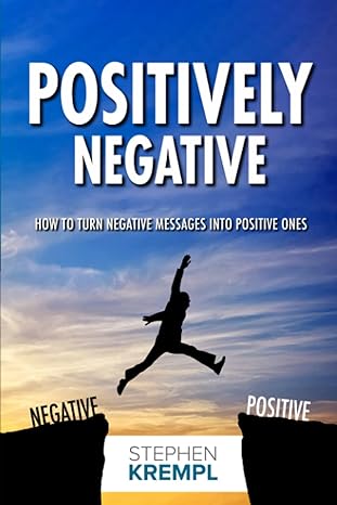 positively negative how to turn negative messages into positive ones 1st edition stephen krempl b099byqnxl,