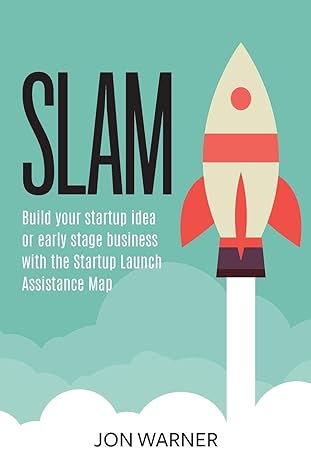 slam build your startup idea or early stage business with the startup launch assistance map 1st edition jon
