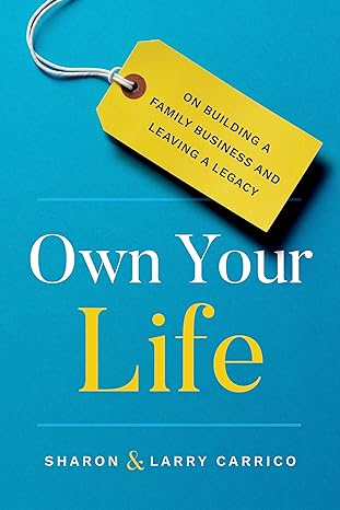 own your life on building a family business and leaving a legacy 1st edition larry carrico ,sharon carrico
