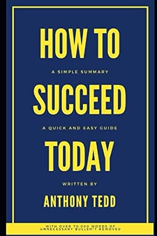how to succeed today a simple summary 1st edition anthony tedd b0863rtb77, 979-8622859601