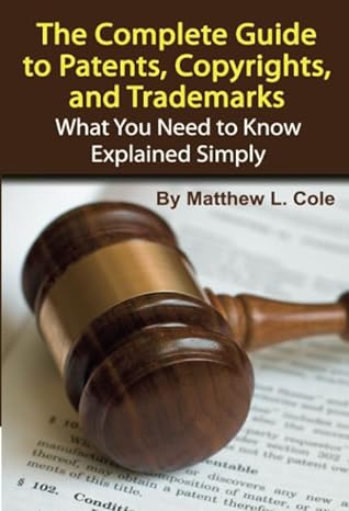 the complete guide to patents copyrights and trademarks what you need to know explained simply 1st edition