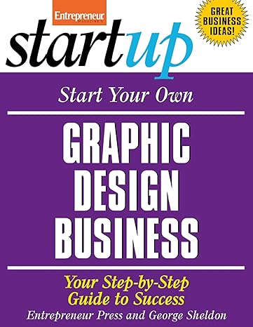 start your own graphic design business your step by step guide to success 1st edition the staff of