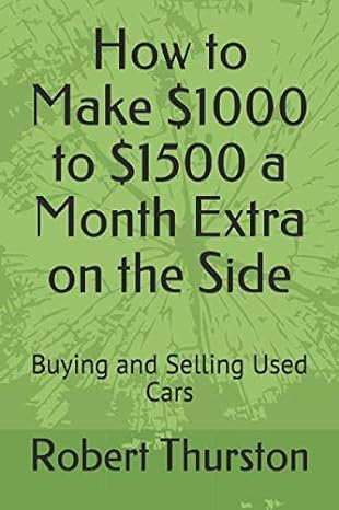 how to make $1000 to $1500 a month extra on the side buying and selling used cars 1st edition robert thurston