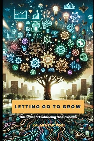 letting go to grow the power of embracing the unknown 1st edition kal mentak b0cqtrbx5j, 979-8872504542