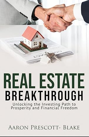 real estate breakthrough unlocking the path to prosperity and financial freedom 1st edition aaron prescott