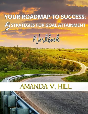 your roadmap to success 5 strategies for goal attainment 1st edition amanda v hill b0csfqb8q9, 979-8875627484