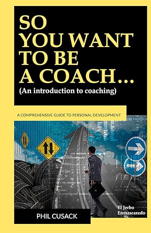 so you want to be a coach 1st edition phil cusack b0cv3zb8qp, 979-8878639620