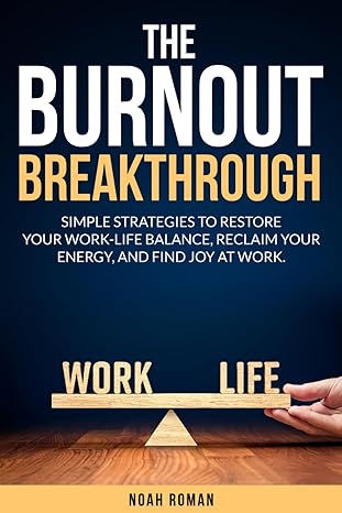 the burnout breakthrough simple strategies to restore your work life balance reclaim your energy and find joy