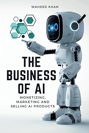 the business of ai monetizing marketing and selling ai products 1st edition dr waheed khan b0cq5mf7v7,
