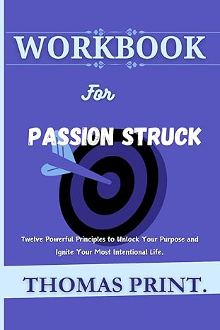 workbook for passion struck twelve powerful principles to unlock your purpose and ignite your most