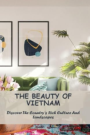 the beauty of vietnam discover the countrys rich culture and landscapes 1st edition rickey solman b0c9gwmrb4,