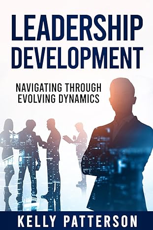 leadership development navigating through evolving dynamics 1st edition kelly patterson b0ctqjs38l,