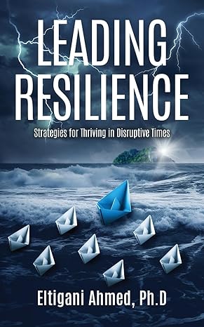 leading resilience strategies for thriving in disruptive times 1st edition eltigani ahmed 9914498310,