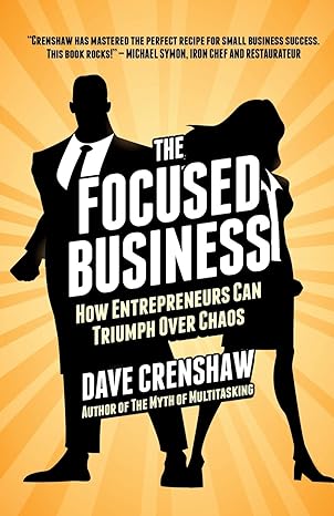 the focused business how entrepreneurs can triumph over chaos 1st edition dave crenshaw 0989193608,