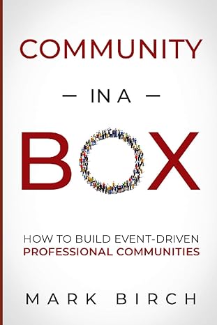 community in a box how to build event driven professional communities 1st edition mark birch 1735757608,
