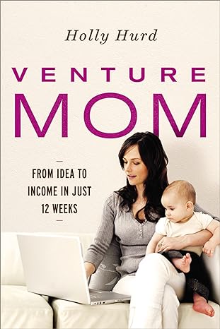 venture mom from idea to income in just 12 weeks 1st edition holly hurd 0814436382, 978-0814436387