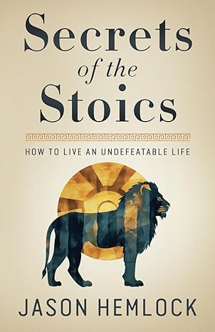 secrets of the stoics how to live an undefeatable life 1st edition jason hemlock b09nhcd2yy, 979-8781631506