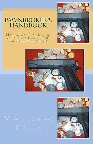 pawnbrokers handbook how to get rich buying and selling guns gold and other good stuff 1st edition v