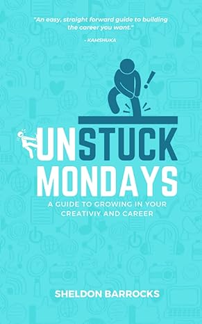 unstuck mondays a guide to growing in your creativity and career 1st edition sheldon barrocks b093k87qxy,