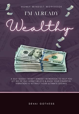im already wealthy money mindset workbook change your mind change your life 1st edition denni gothess