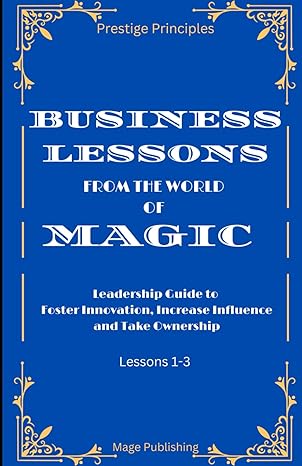 business lessons from the world of magic leadership guide to foster innovation increase influence and take