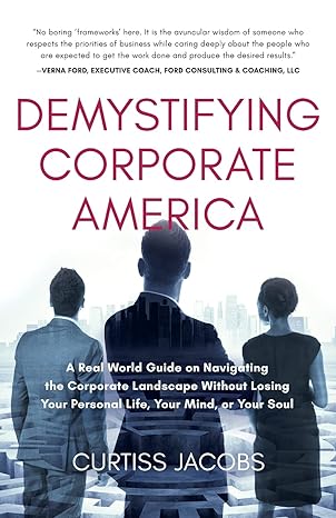 demystifying corporate america a real world guide on navigating the corporate landscape without losing your