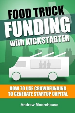 food truck funding with kickstarter 1st edition andrew moorehouse 148200772x, 978-1482007725