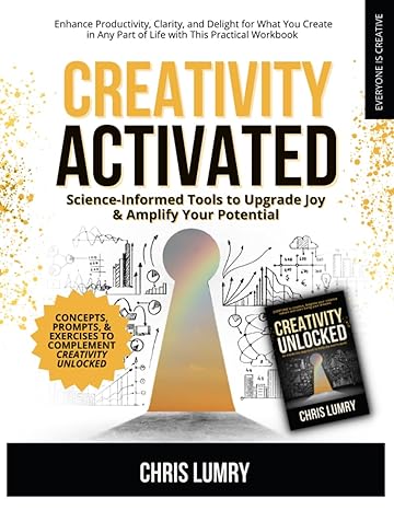 creativity activated science informed tools to upgrade joy and amplify your potential 1st edition chris lumry