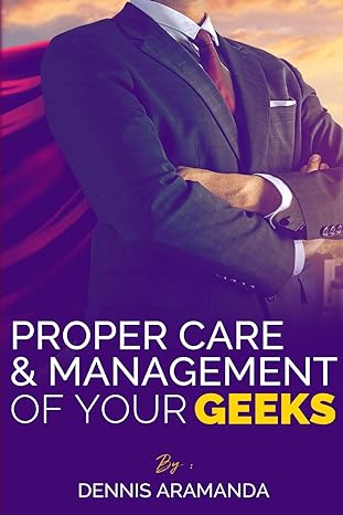 proper care and management of your geeks 1st edition dennis aramanda ,victor aramanda b088y7wncg,
