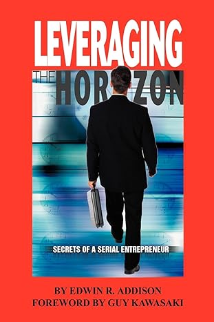 leveraging the horizon secrets of a serial entrepreneur 1st edition edwin addison 0595267513, 978-0595267514